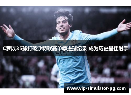 C罗以35球打破沙特联赛单季进球纪录 成为历史最佳射手