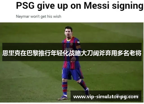 恩里克在巴黎推行年轻化战略大刀阔斧弃用多名老将