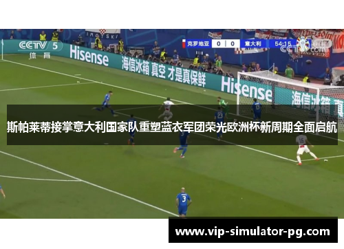 斯帕莱蒂接掌意大利国家队重塑蓝衣军团荣光欧洲杯新周期全面启航