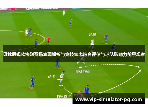 贝林厄姆欧协联赛场表现解析与竞技状态综合评估与球队影响力前景观察