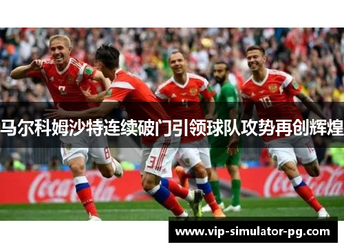 马尔科姆沙特连续破门引领球队攻势再创辉煌